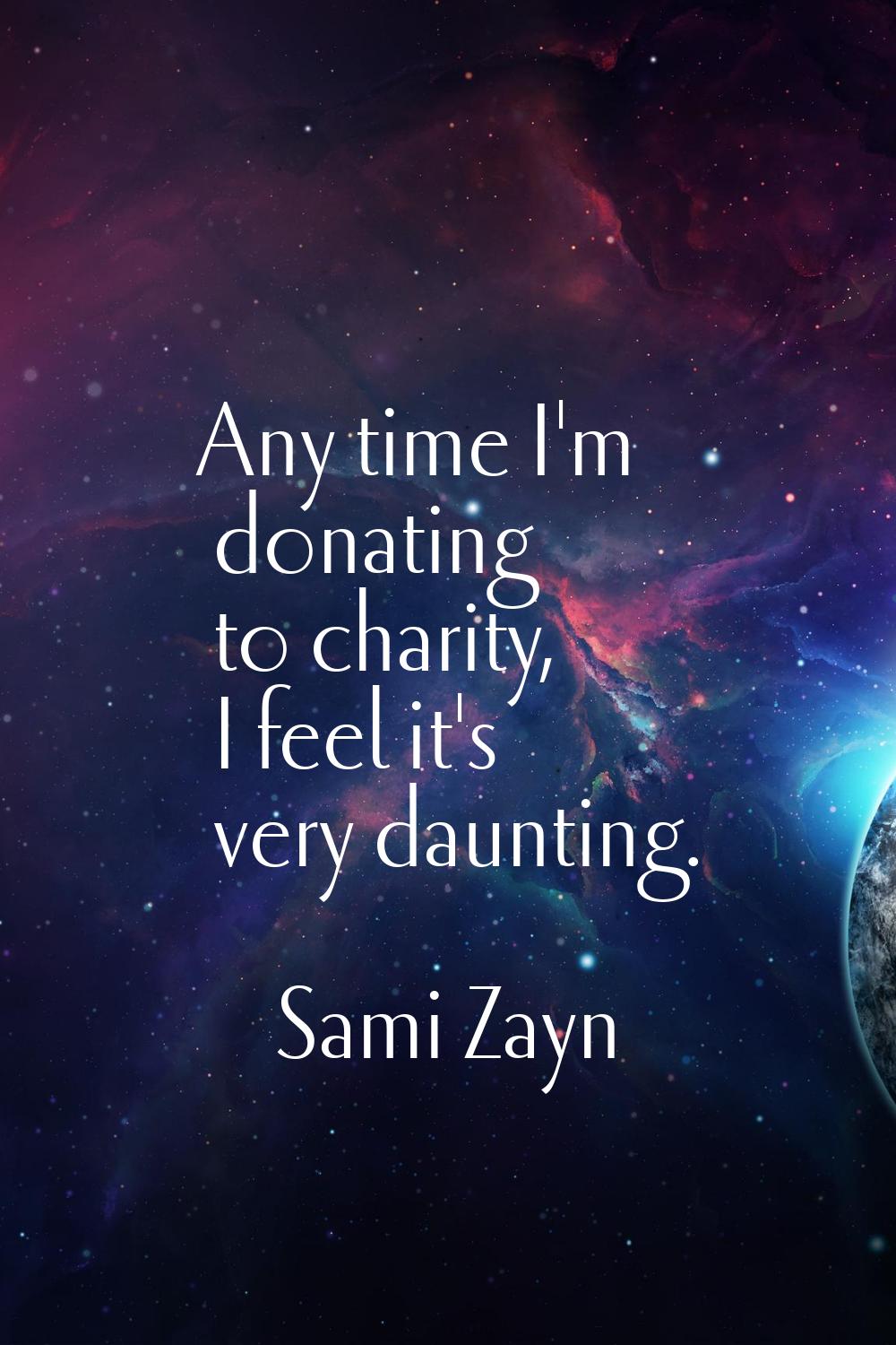 Any time I'm donating to charity, I feel it's very daunting.