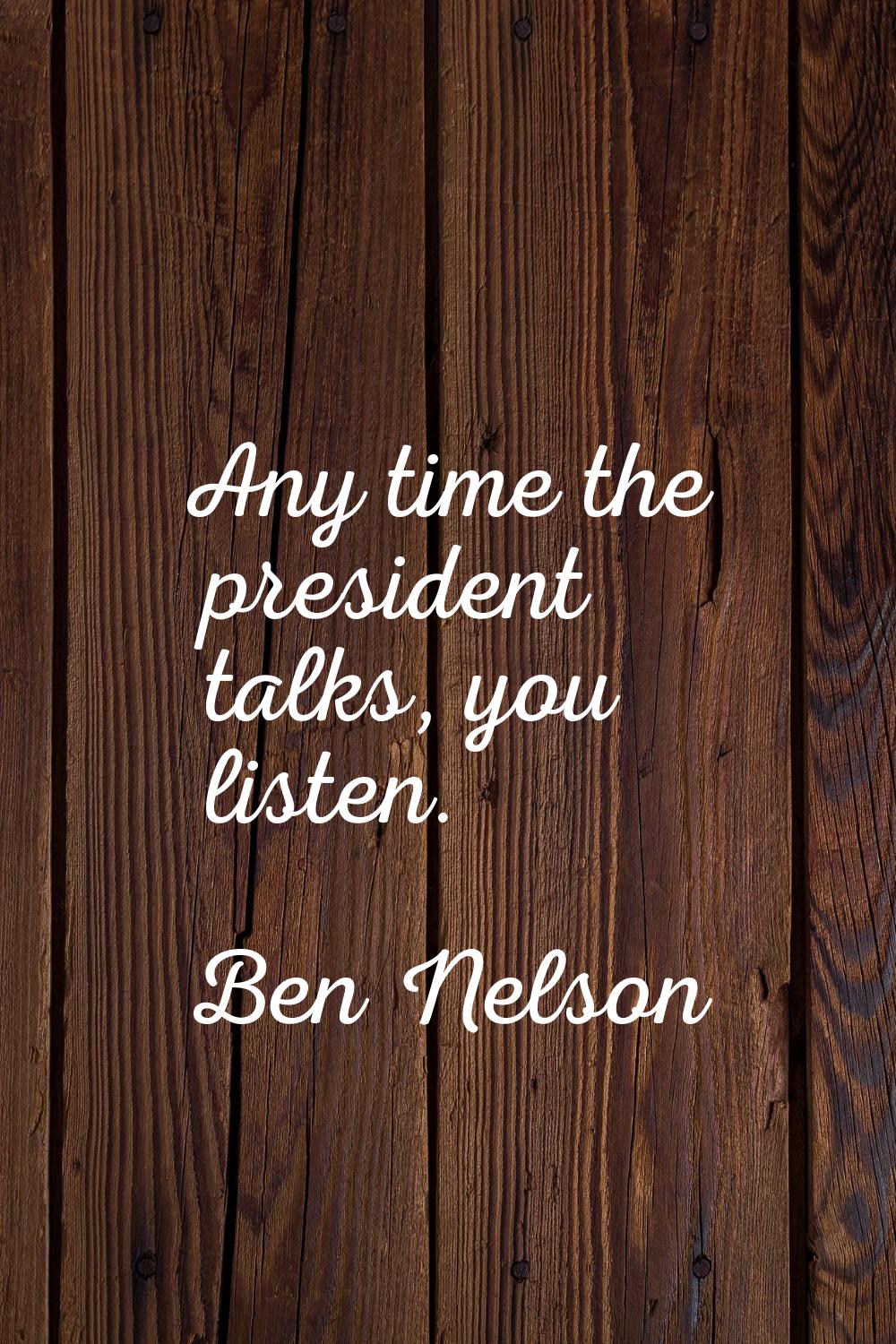 Any time the president talks, you listen.