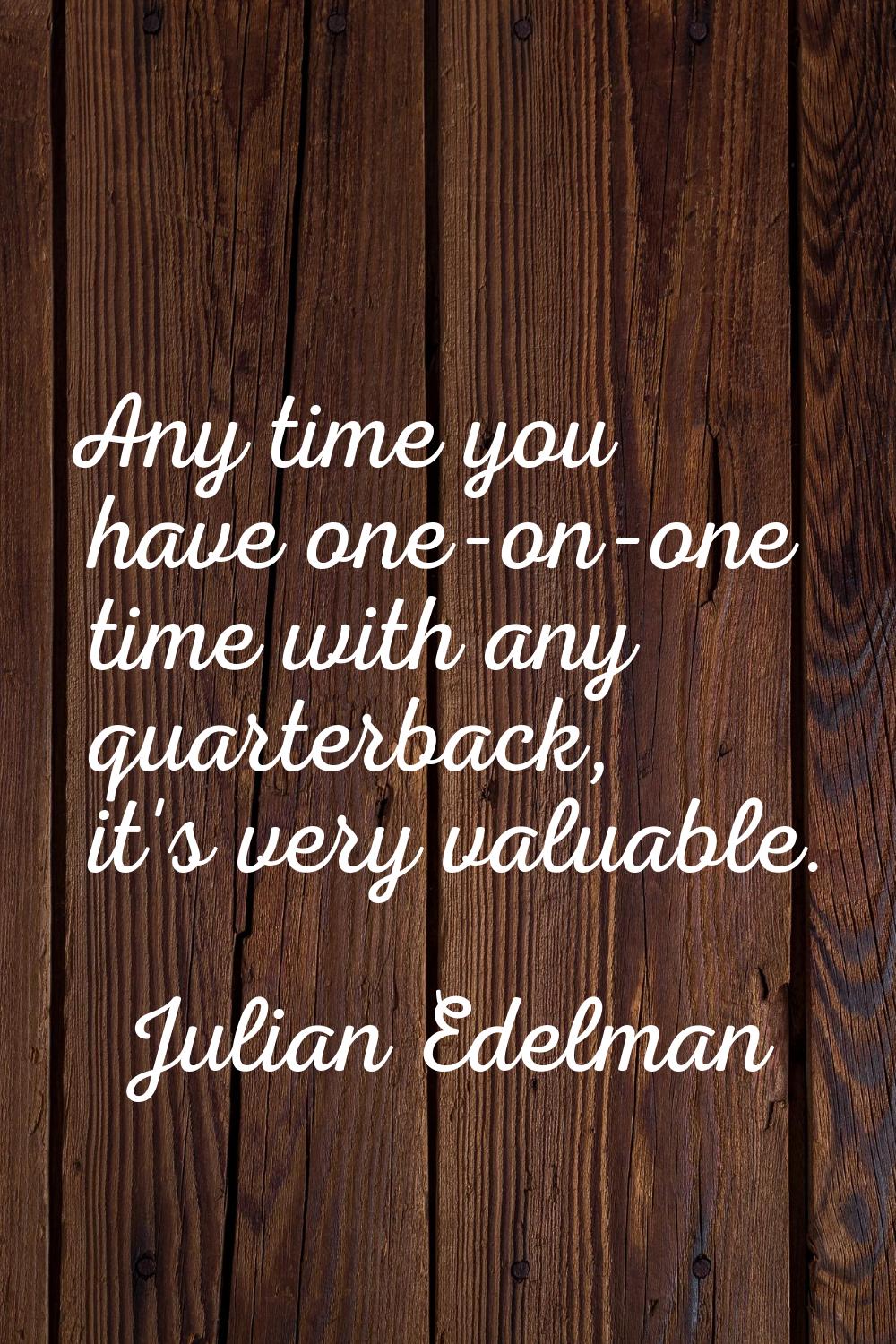 Any time you have one-on-one time with any quarterback, it's very valuable.