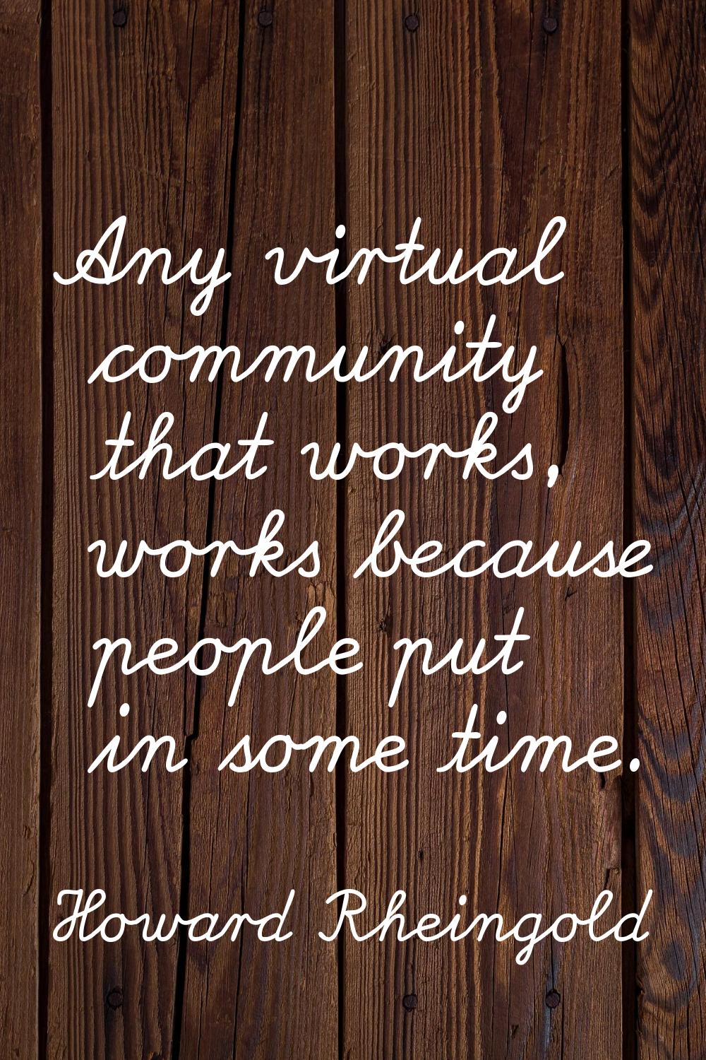 Any virtual community that works, works because people put in some time.