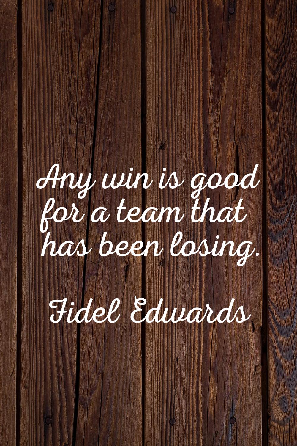 Any win is good for a team that has been losing.