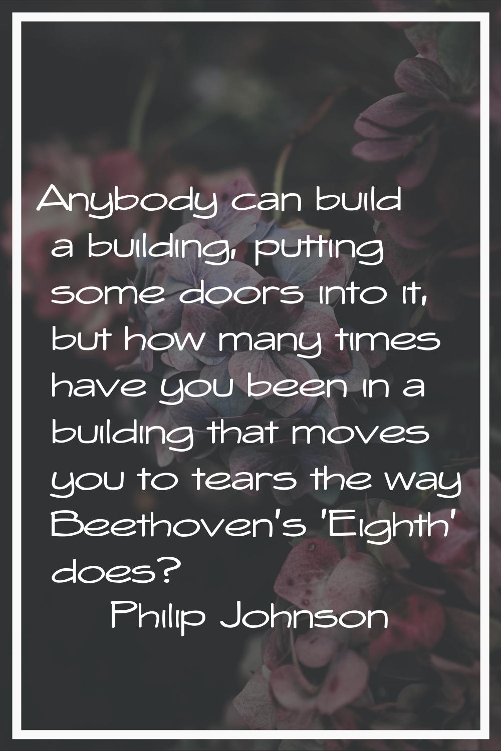 Anybody can build a building, putting some doors into it, but how many times have you been in a bui