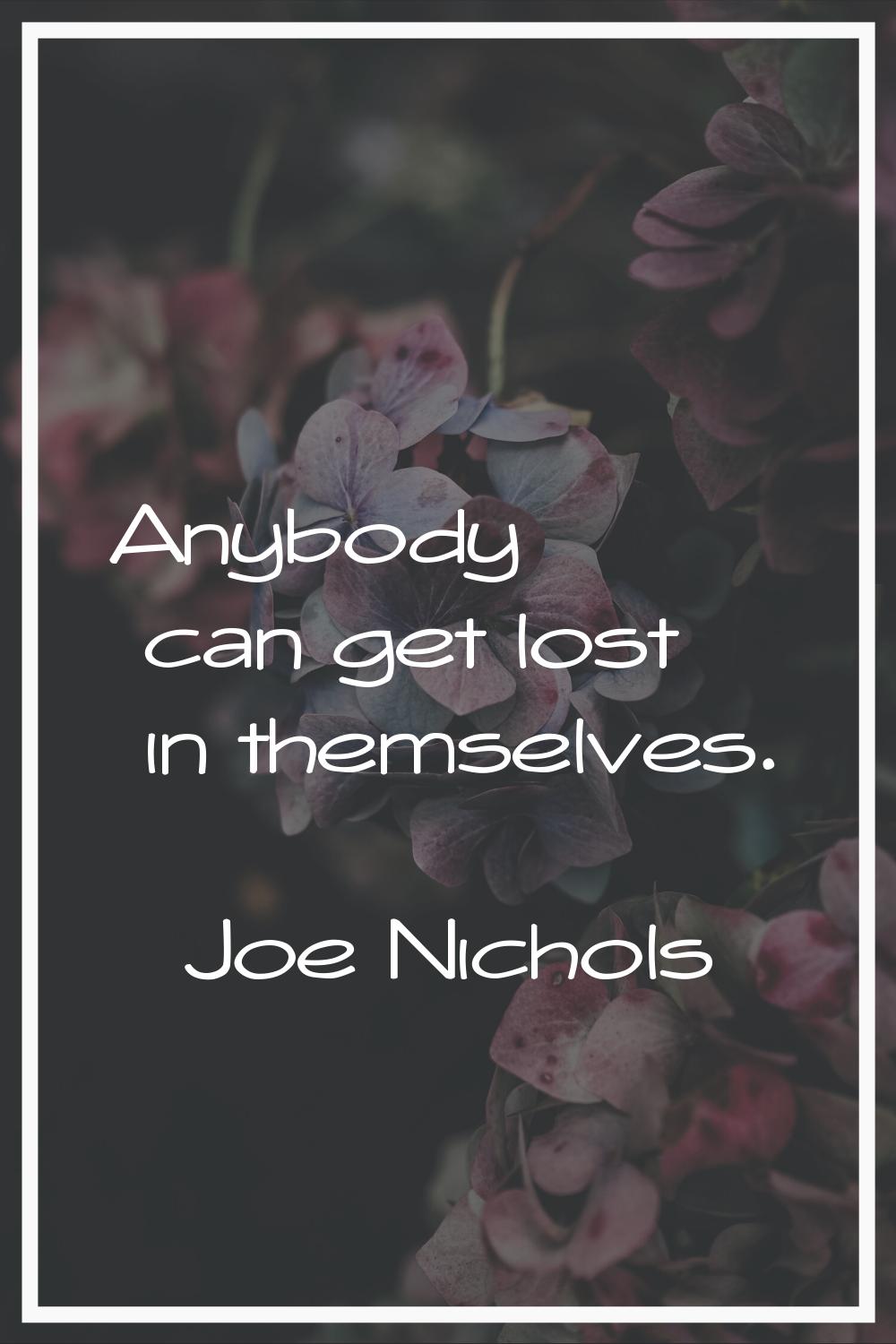Anybody can get lost in themselves.