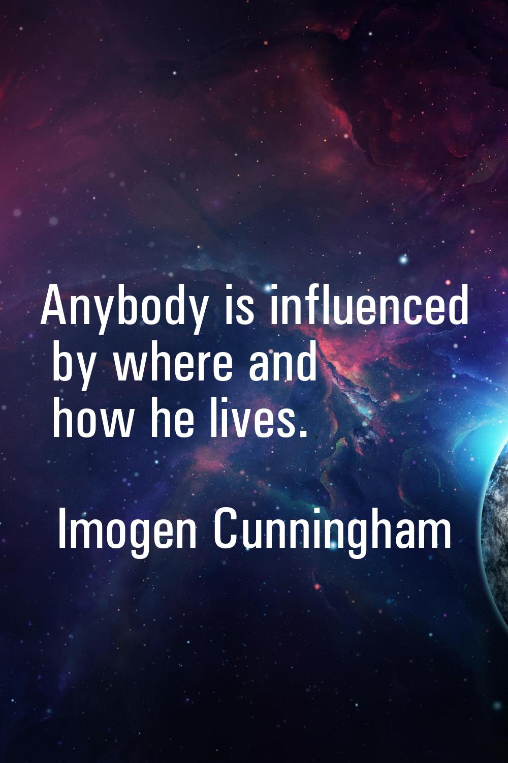 Anybody is influenced by where and how he lives.