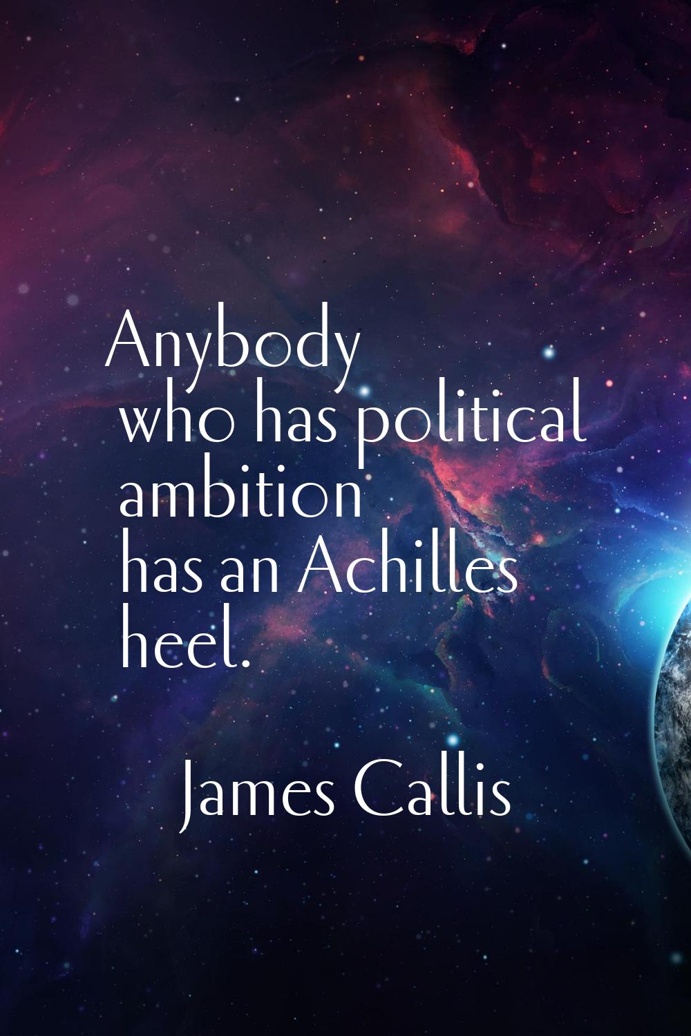 Anybody who has political ambition has an Achilles heel.