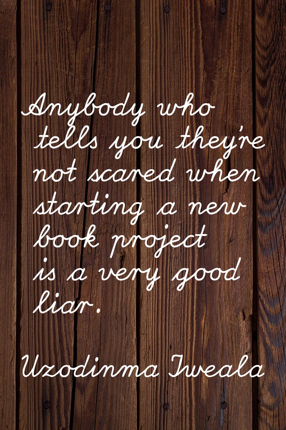 Anybody who tells you they're not scared when starting a new book project is a very good liar.