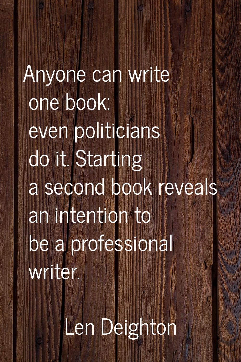 Anyone can write one book: even politicians do it. Starting a second book reveals an intention to b