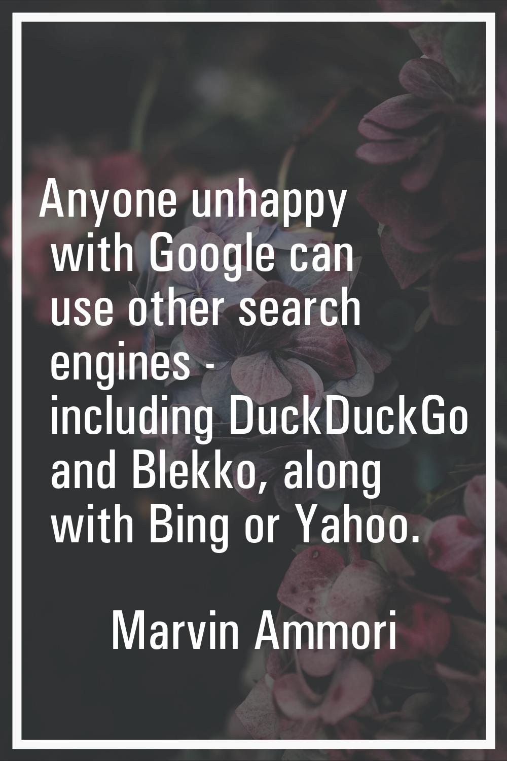 Anyone unhappy with Google can use other search engines - including DuckDuckGo and Blekko, along wi