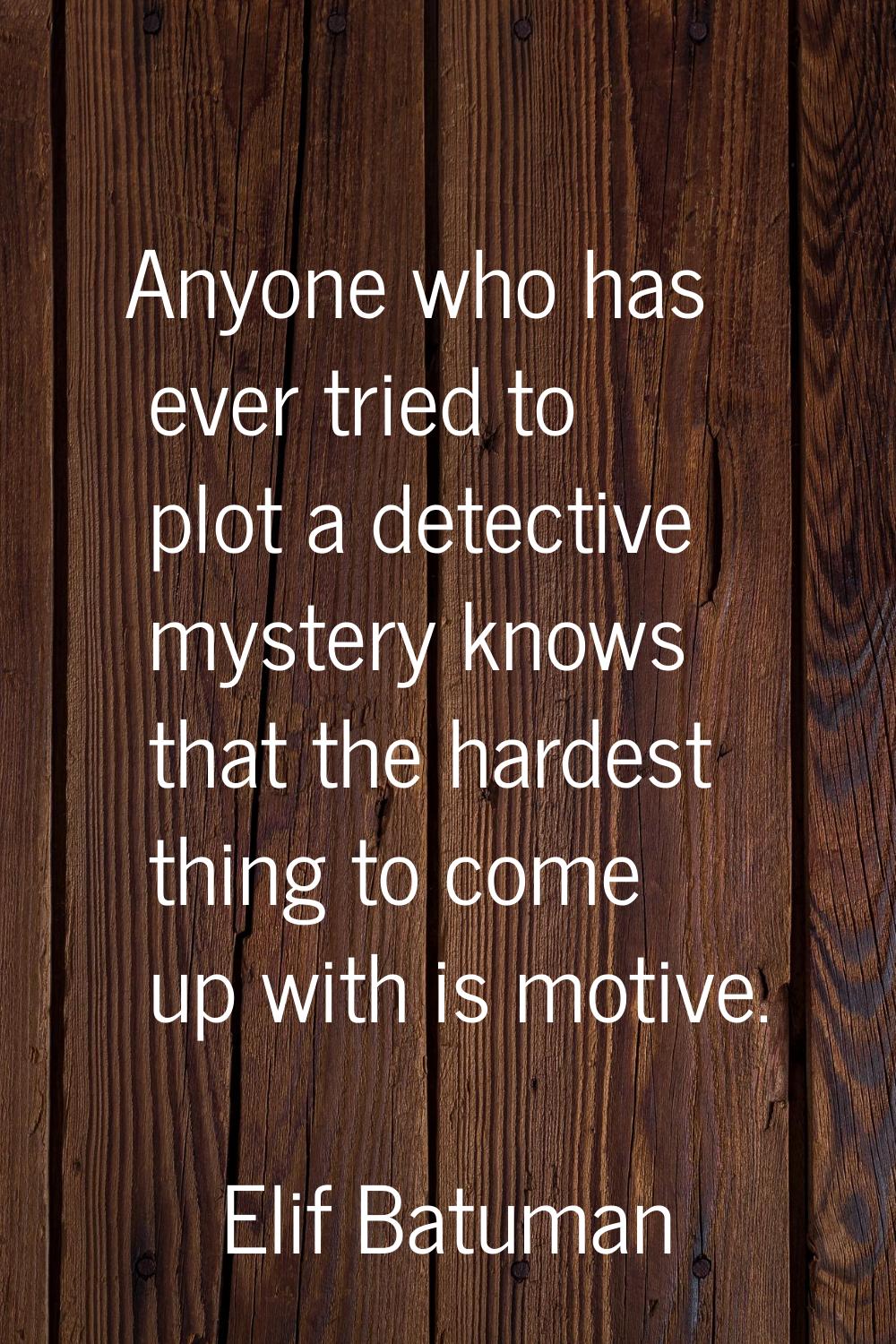 Anyone who has ever tried to plot a detective mystery knows that the hardest thing to come up with 