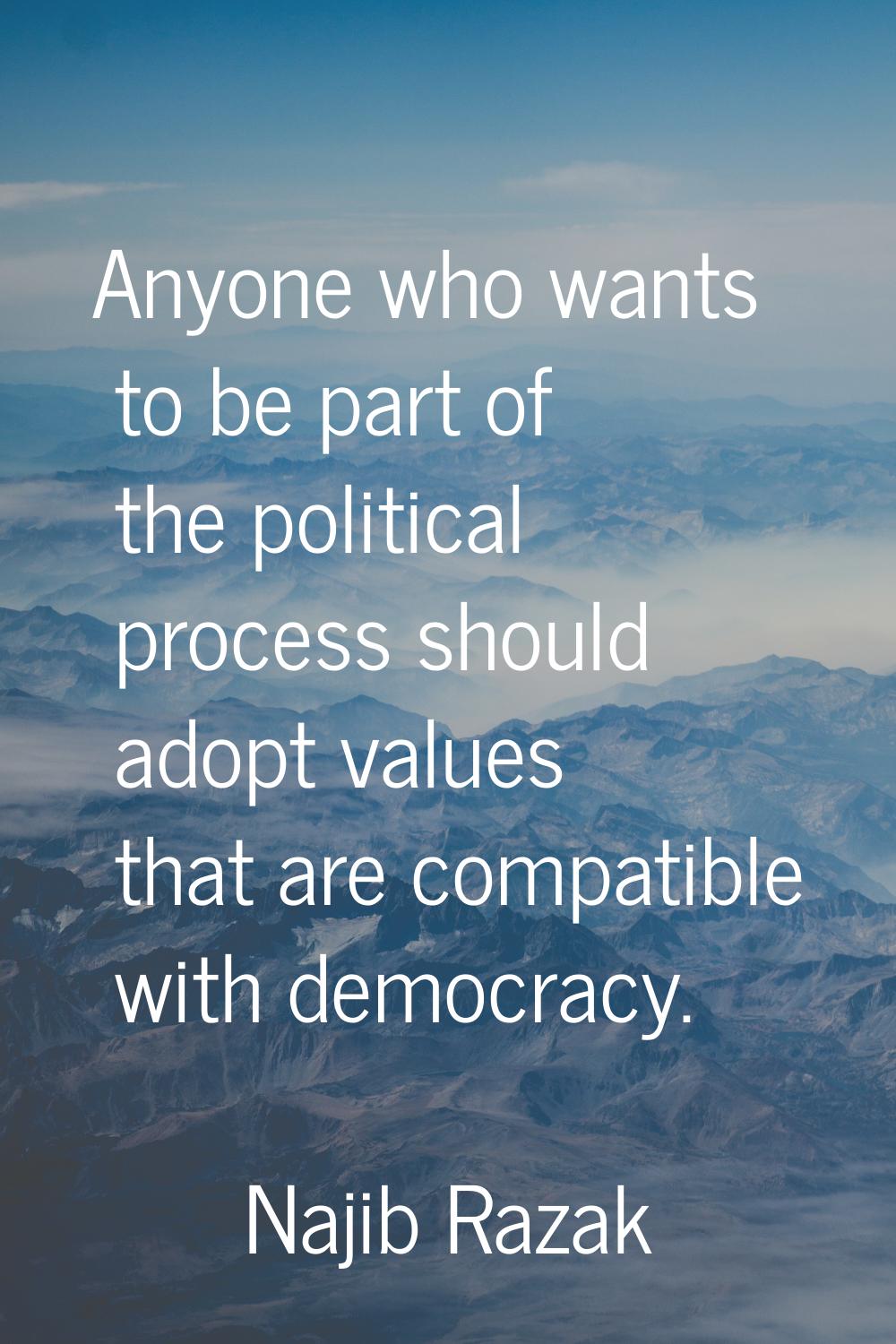 Anyone who wants to be part of the political process should adopt values that are compatible with d