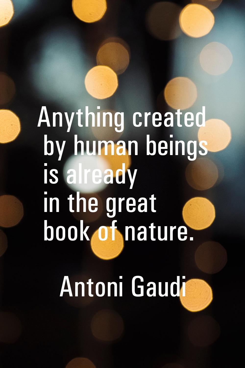 Anything created by human beings is already in the great book of nature.