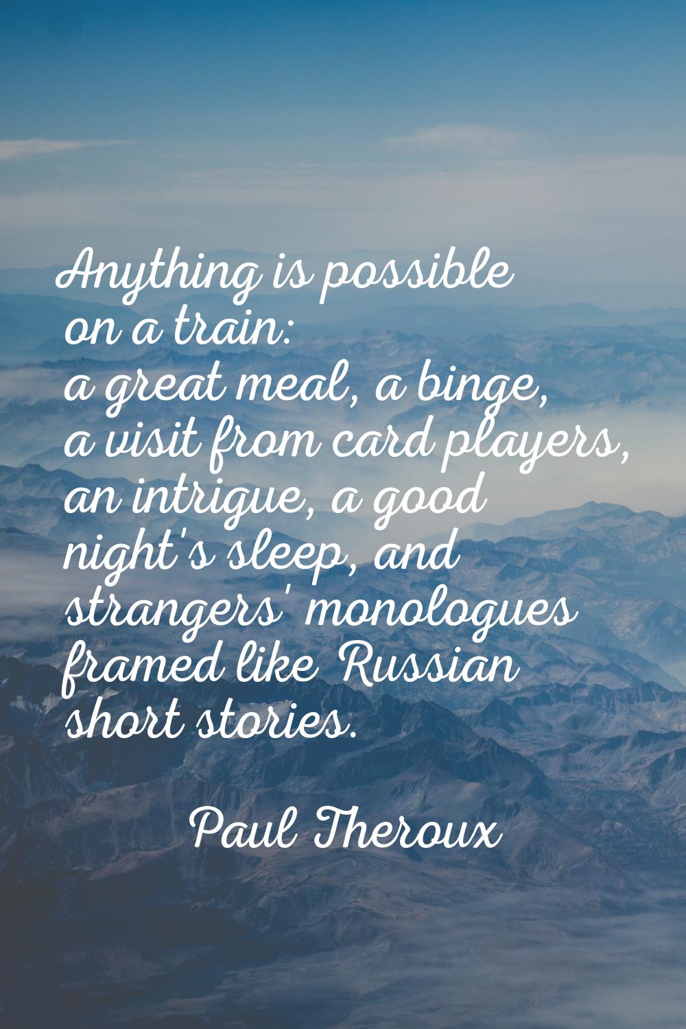 Anything is possible on a train: a great meal, a binge, a visit from card players, an intrigue, a g