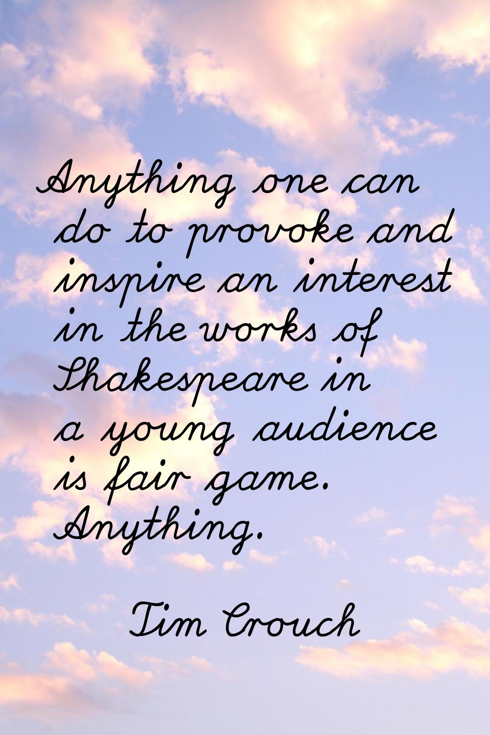 Anything one can do to provoke and inspire an interest in the works of Shakespeare in a young audie