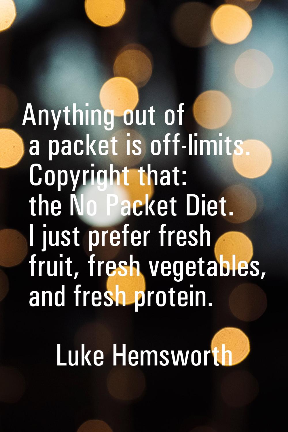Anything out of a packet is off-limits. Copyright that: the No Packet Diet. I just prefer fresh fru