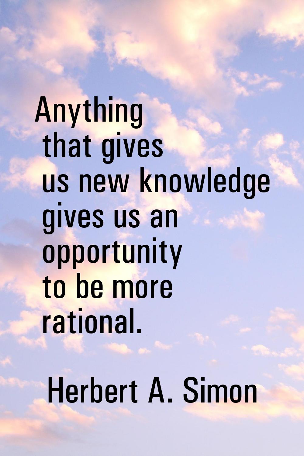 Anything that gives us new knowledge gives us an opportunity to be more rational.