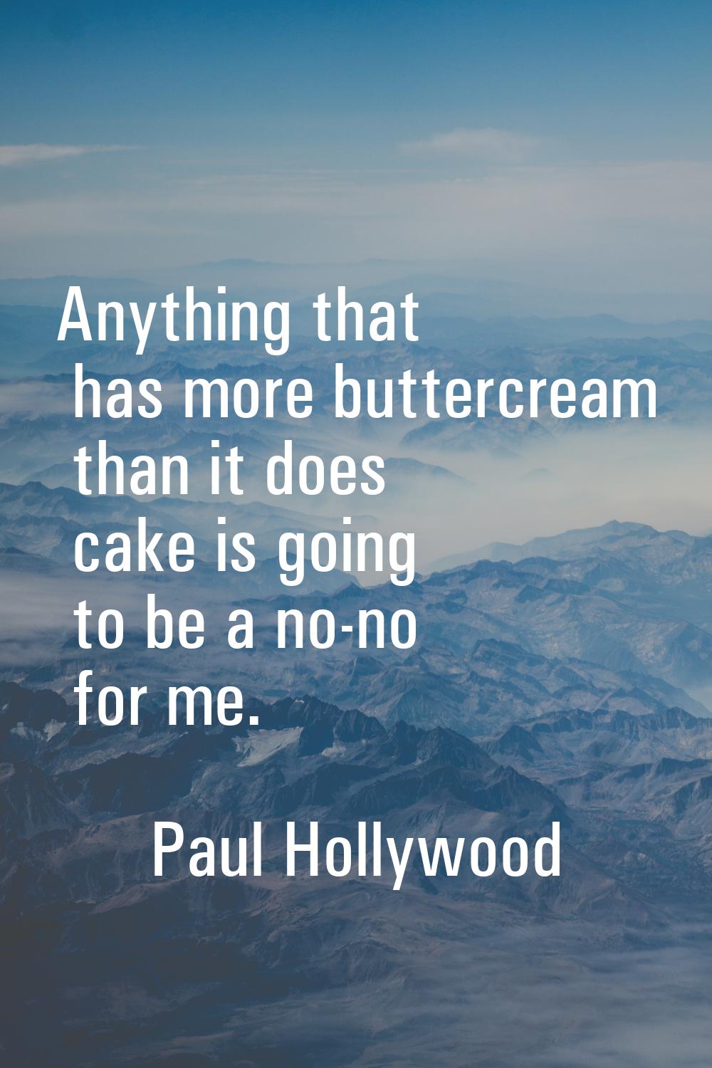 Anything that has more buttercream than it does cake is going to be a no-no for me.