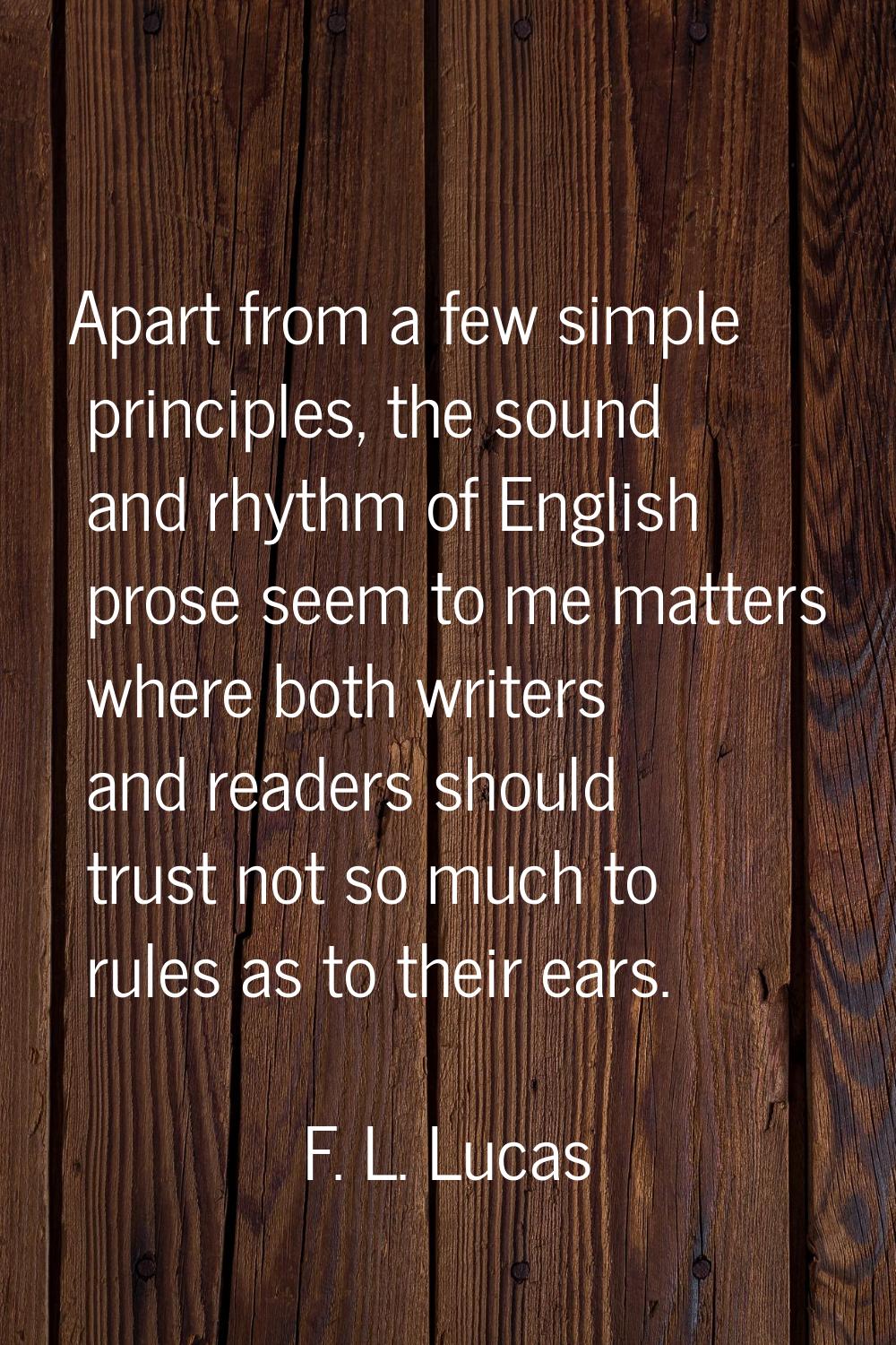 Apart from a few simple principles, the sound and rhythm of English prose seem to me matters where 