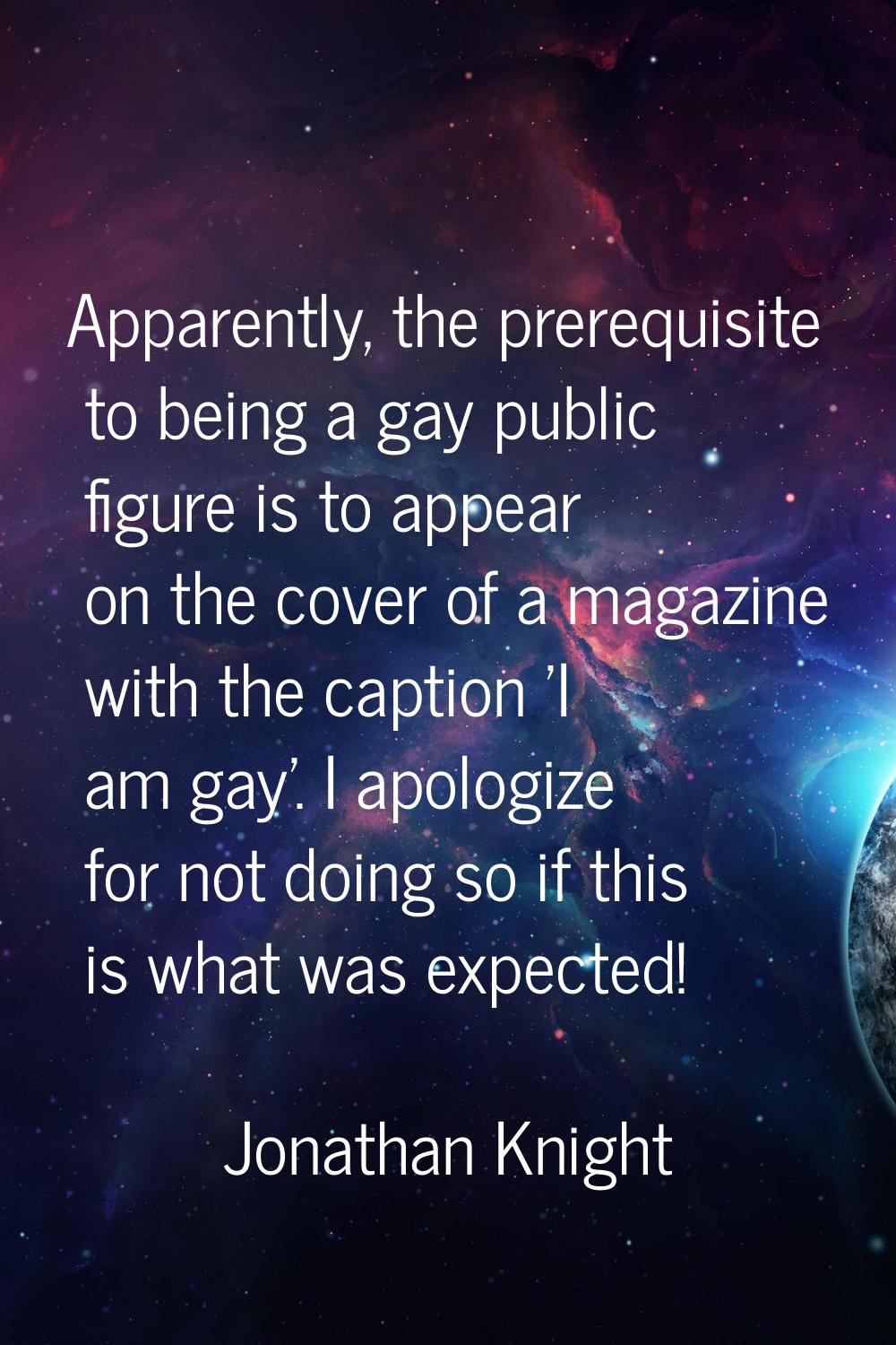 Apparently, the prerequisite to being a gay public figure is to appear on the cover of a magazine w