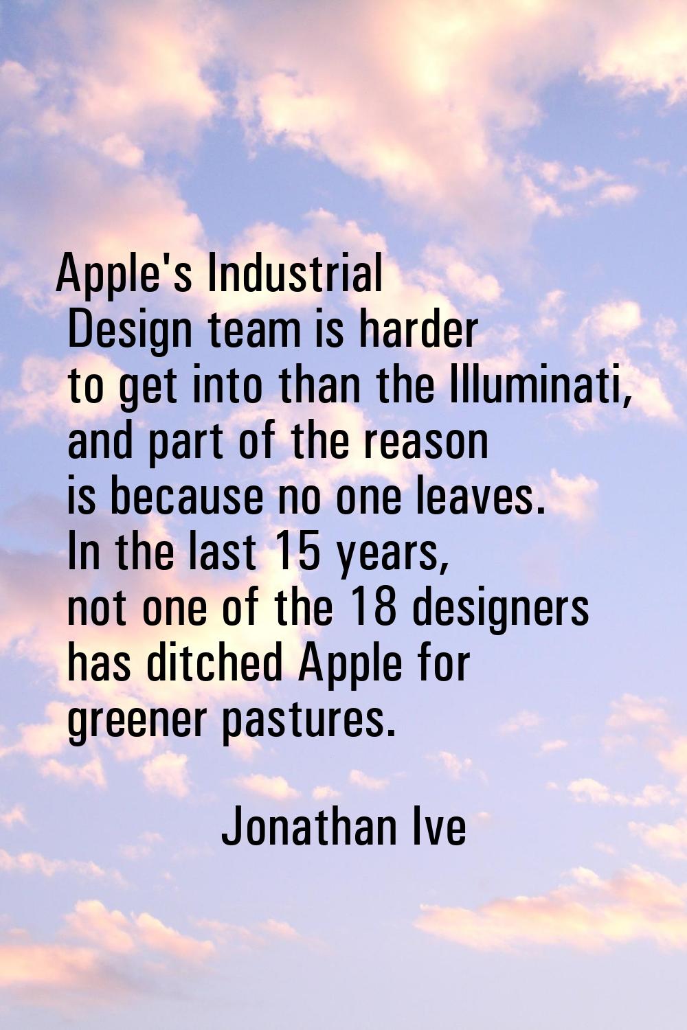 Apple's Industrial Design team is harder to get into than the Illuminati, and part of the reason is
