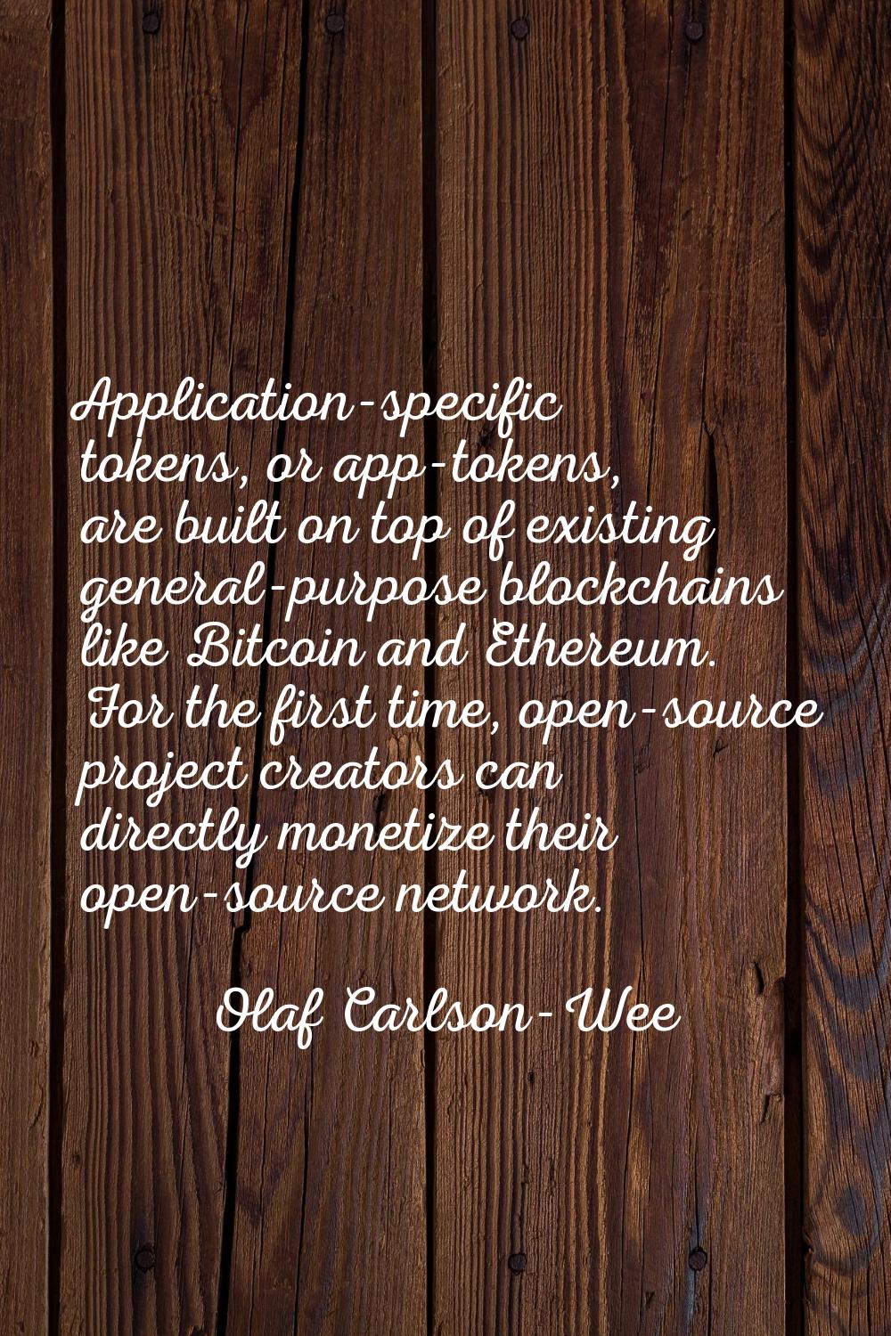 Application-specific tokens, or app-tokens, are built on top of existing general-purpose blockchain
