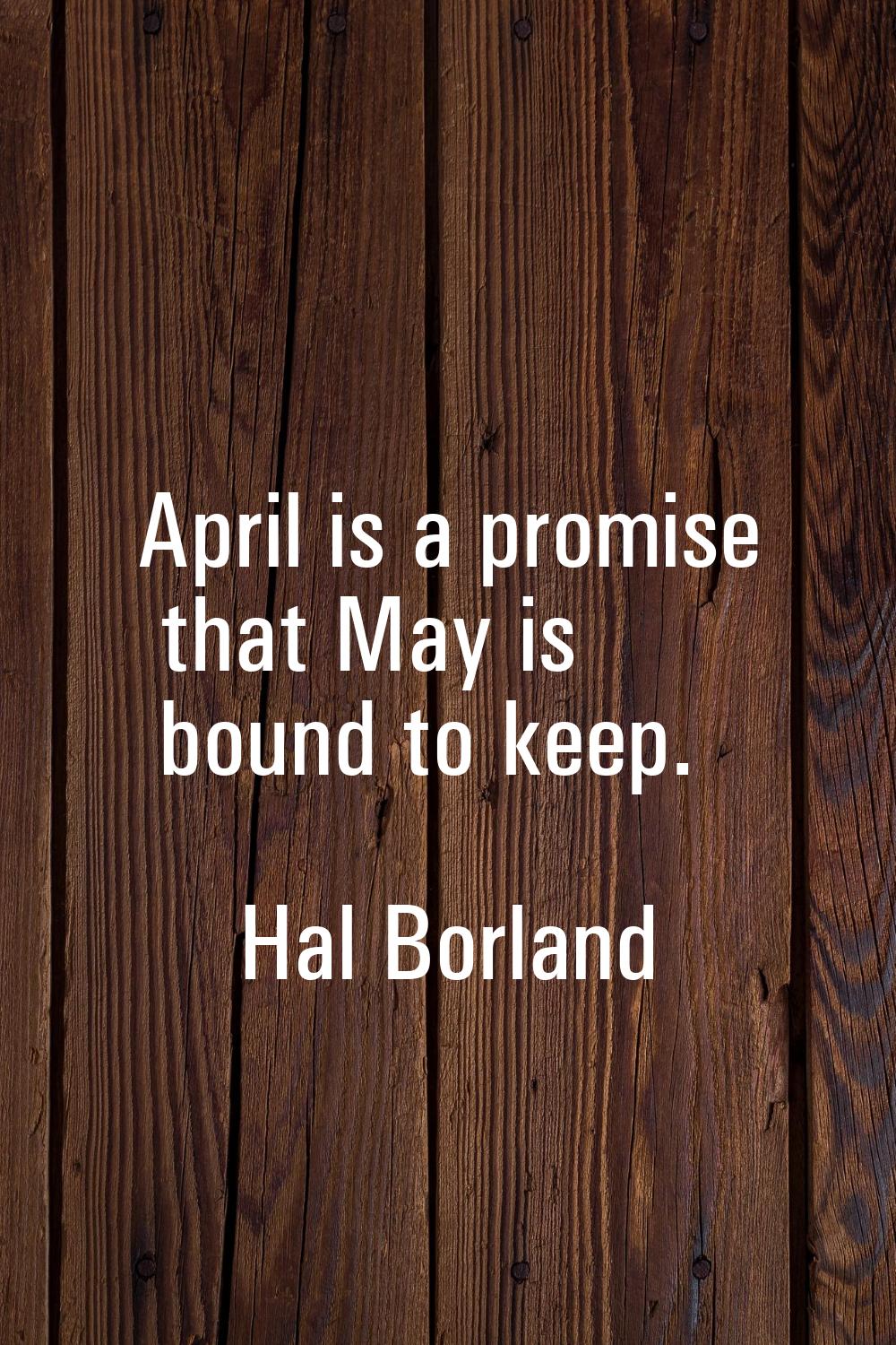 April is a promise that May is bound to keep.
