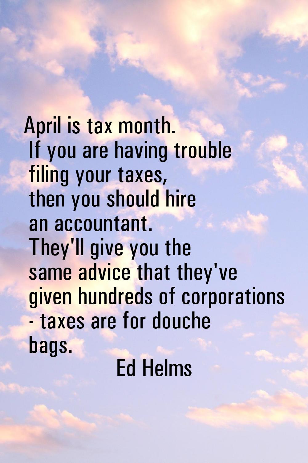 April is tax month. If you are having trouble filing your taxes, then you should hire an accountant