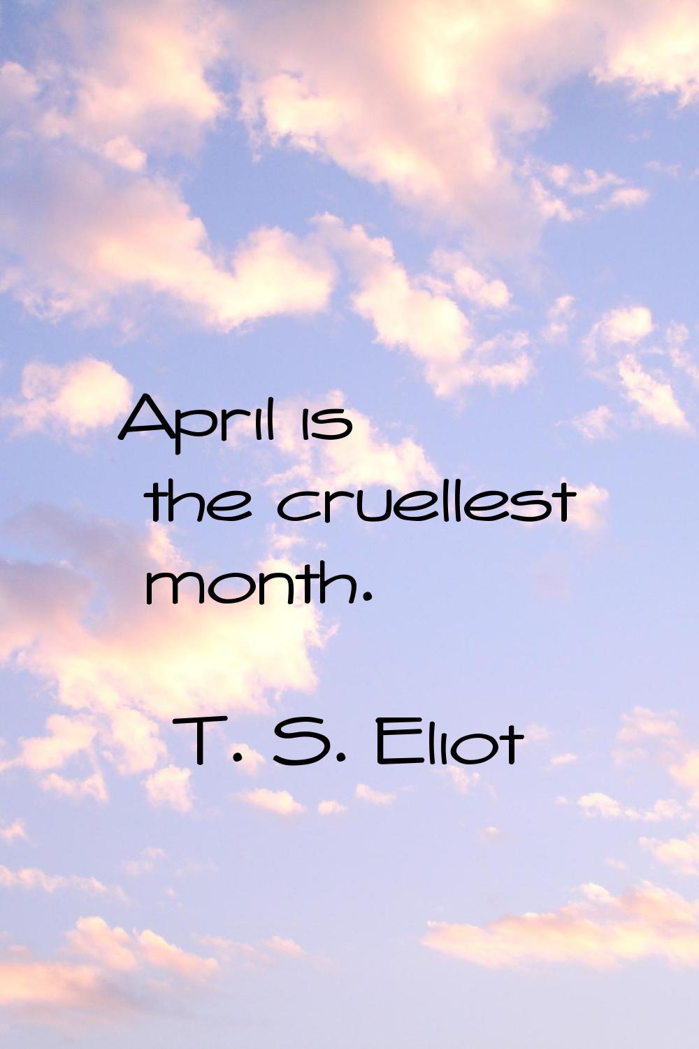 April is the cruellest month.