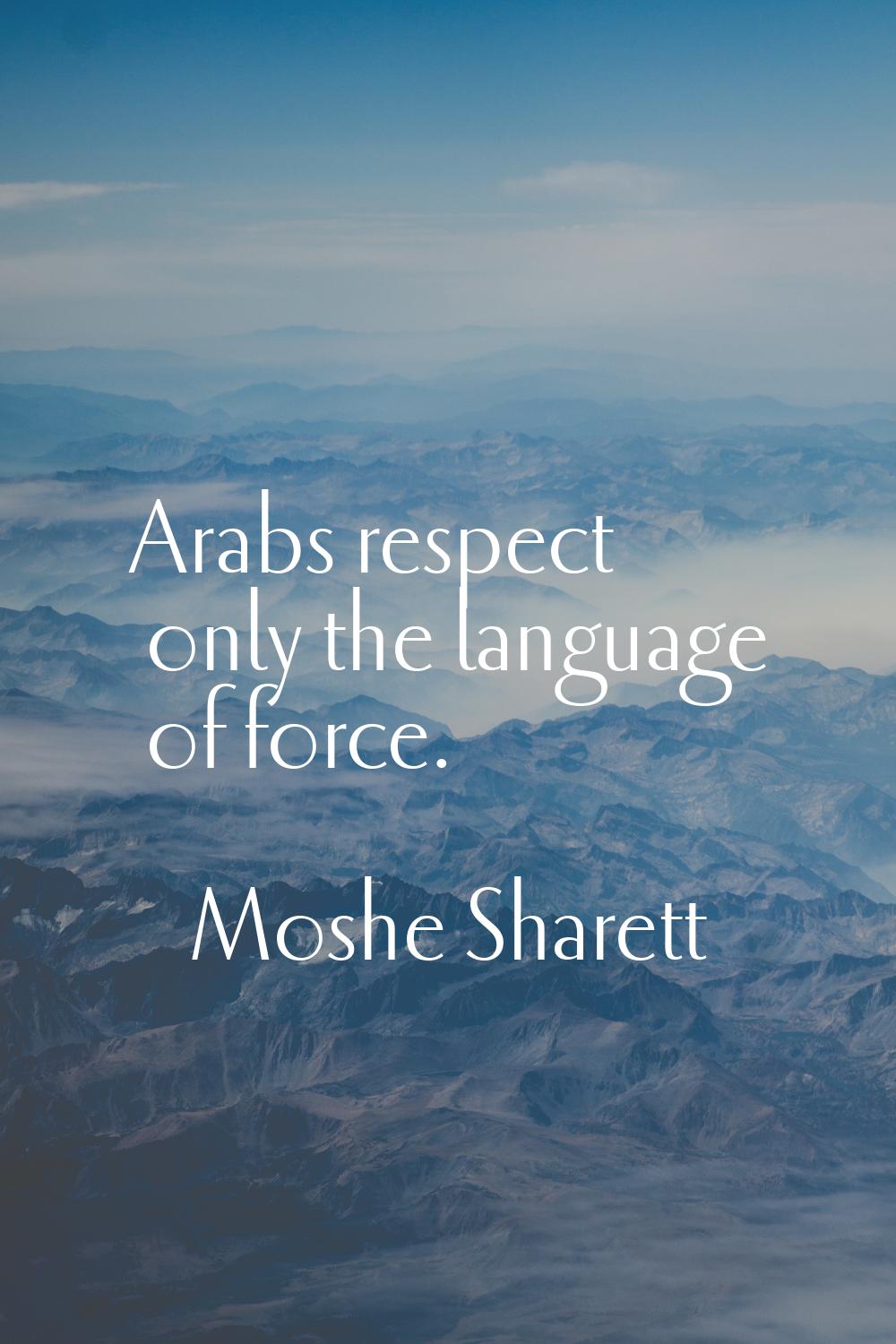 Arabs respect only the language of force.