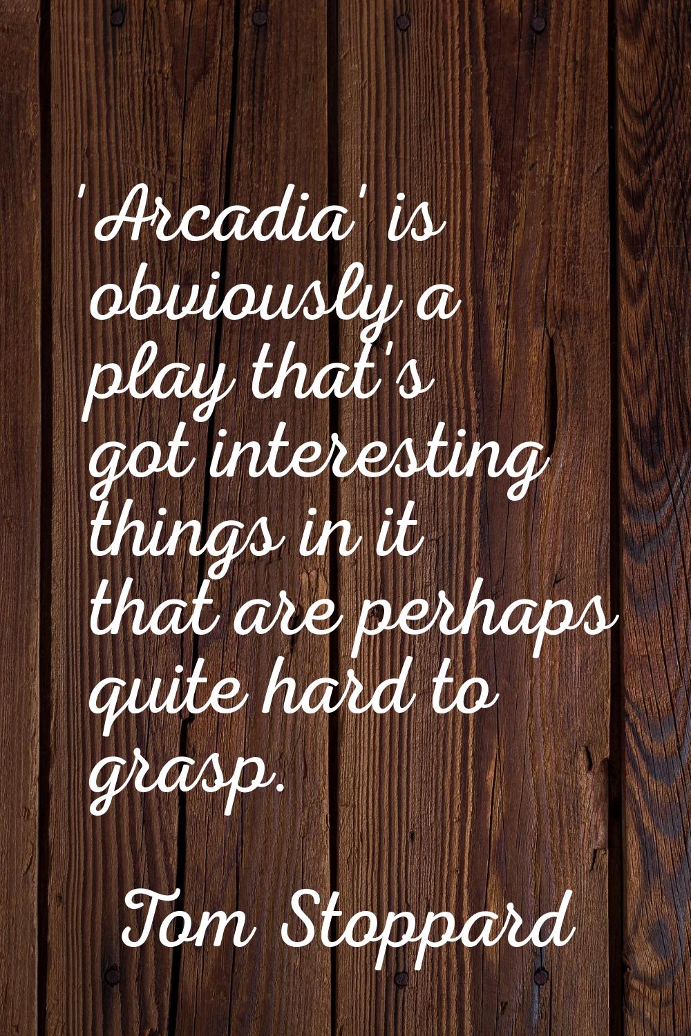 'Arcadia' is obviously a play that's got interesting things in it that are perhaps quite hard to gr