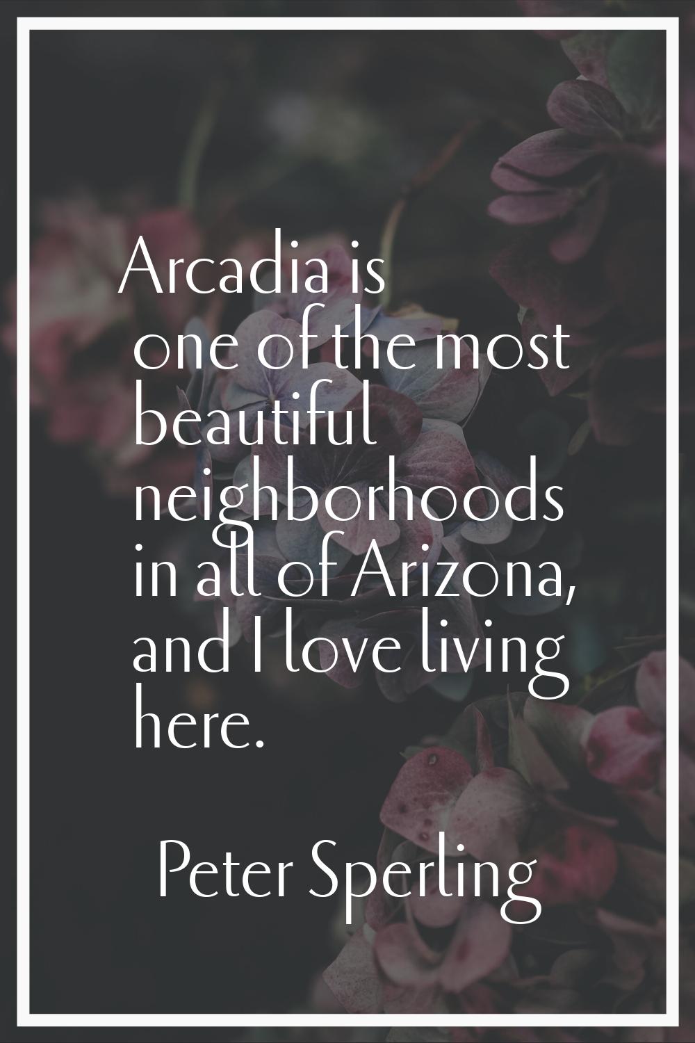 Arcadia is one of the most beautiful neighborhoods in all of Arizona, and I love living here.