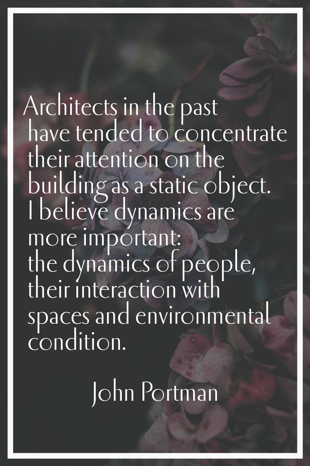 Architects in the past have tended to concentrate their attention on the building as a static objec