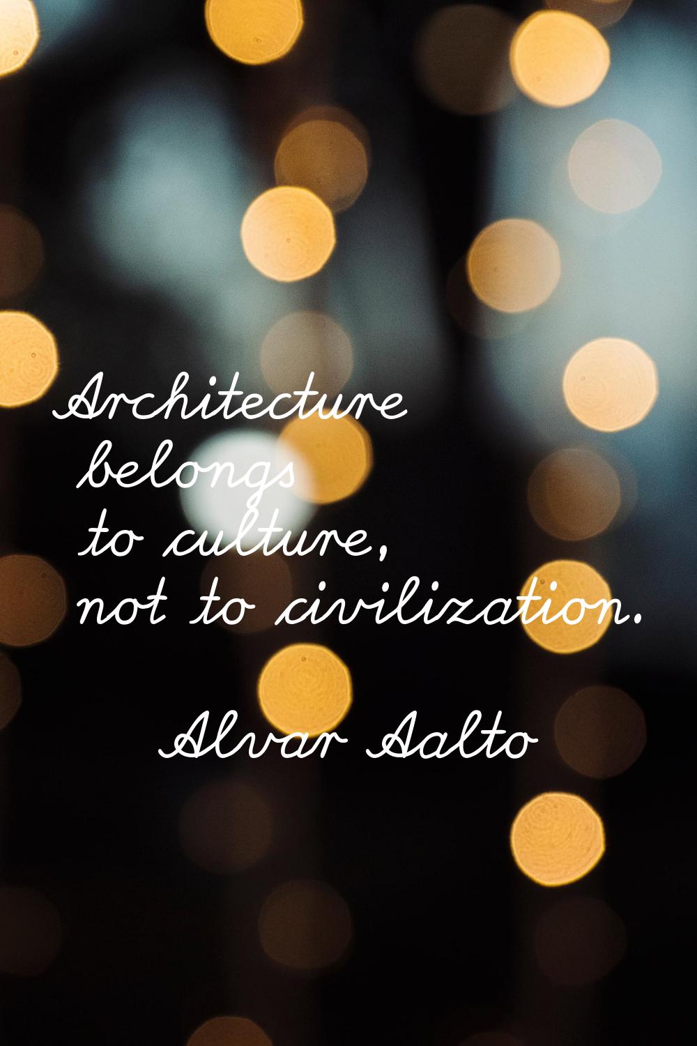 Architecture belongs to culture, not to civilization.