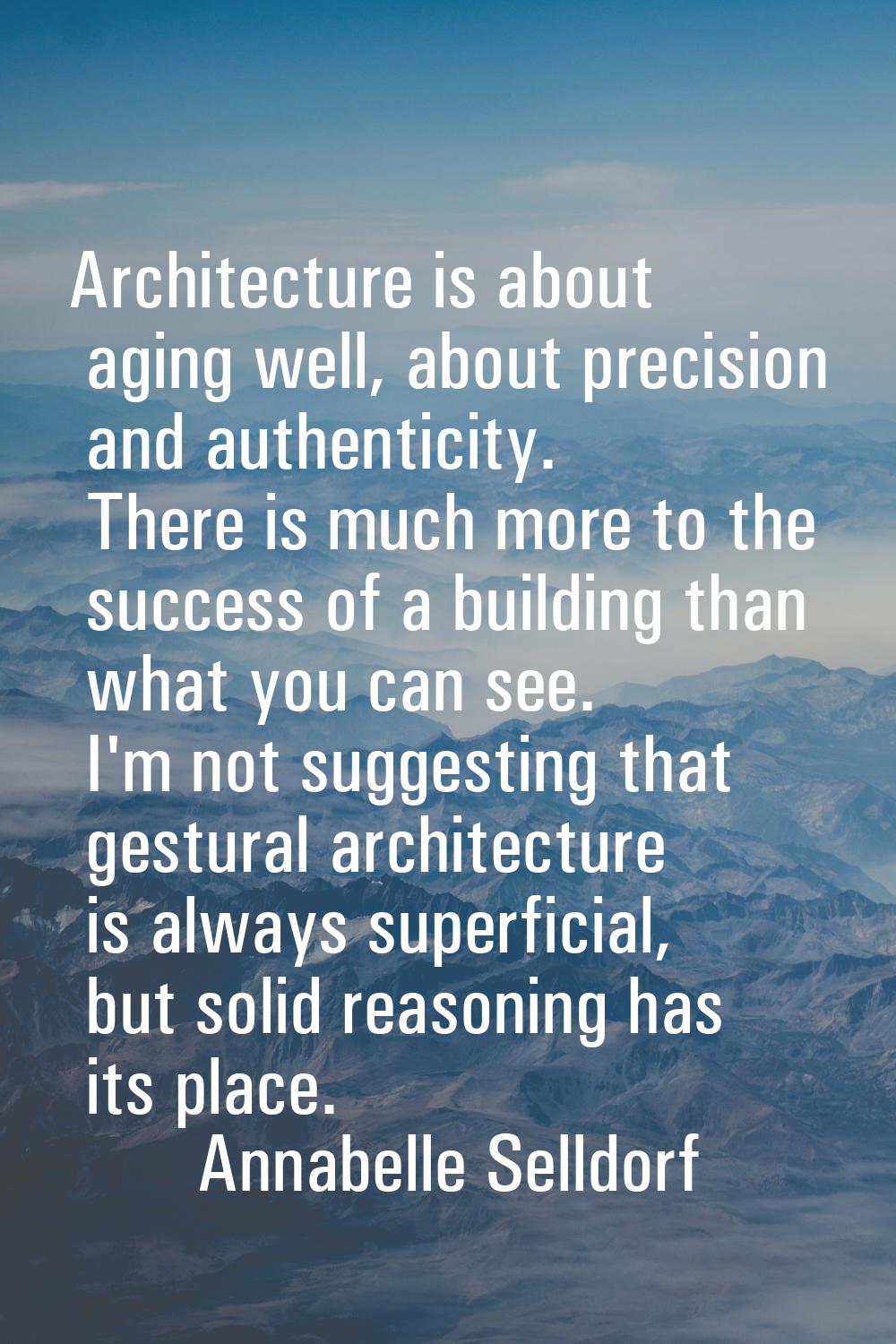 Architecture is about aging well, about precision and authenticity. There is much more to the succe
