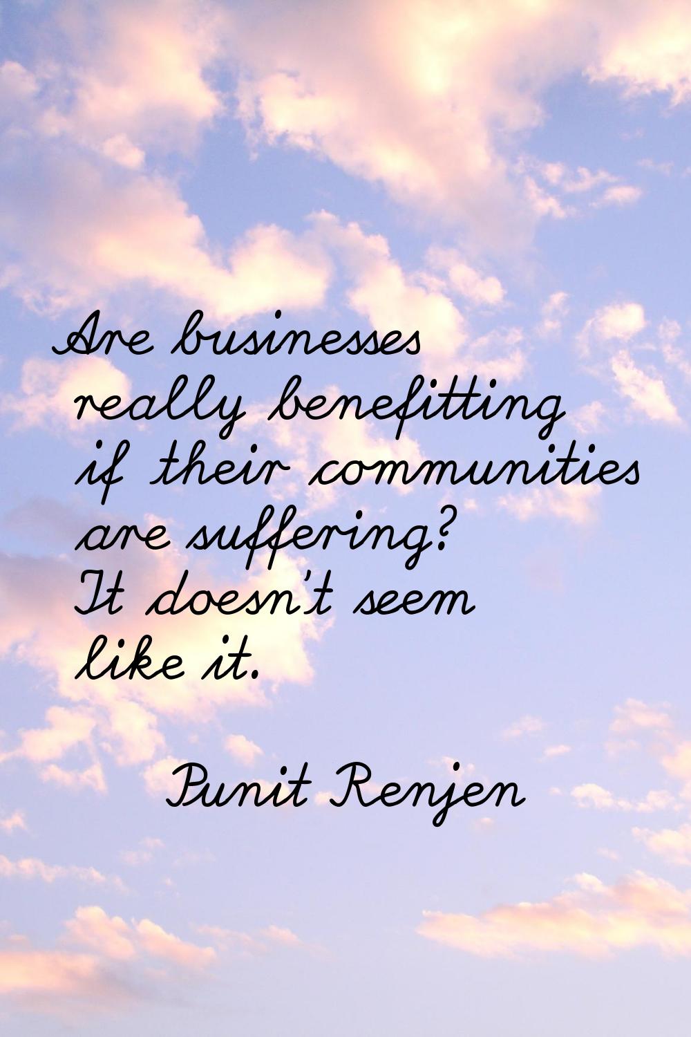 Are businesses really benefitting if their communities are suffering? It doesn't seem like it.