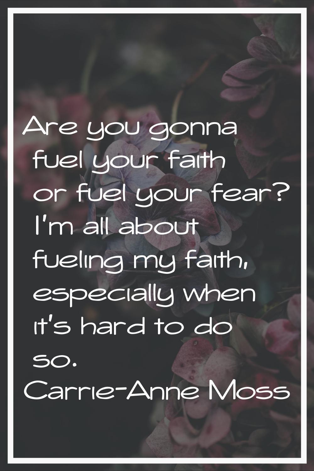Are you gonna fuel your faith or fuel your fear? I'm all about fueling my faith, especially when it