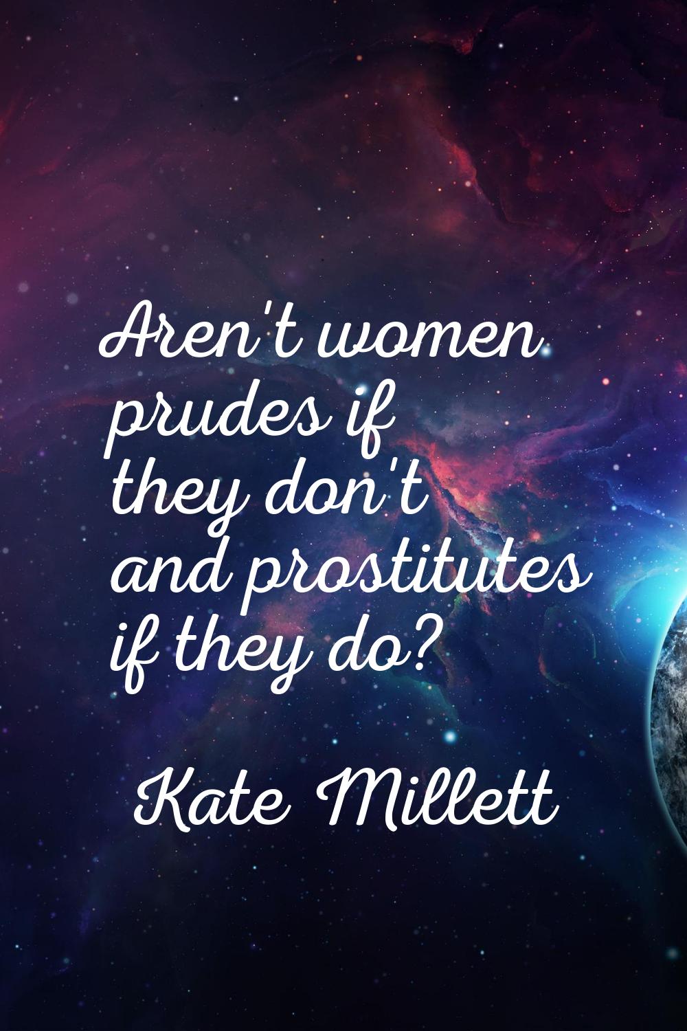 Aren't women prudes if they don't and prostitutes if they do?