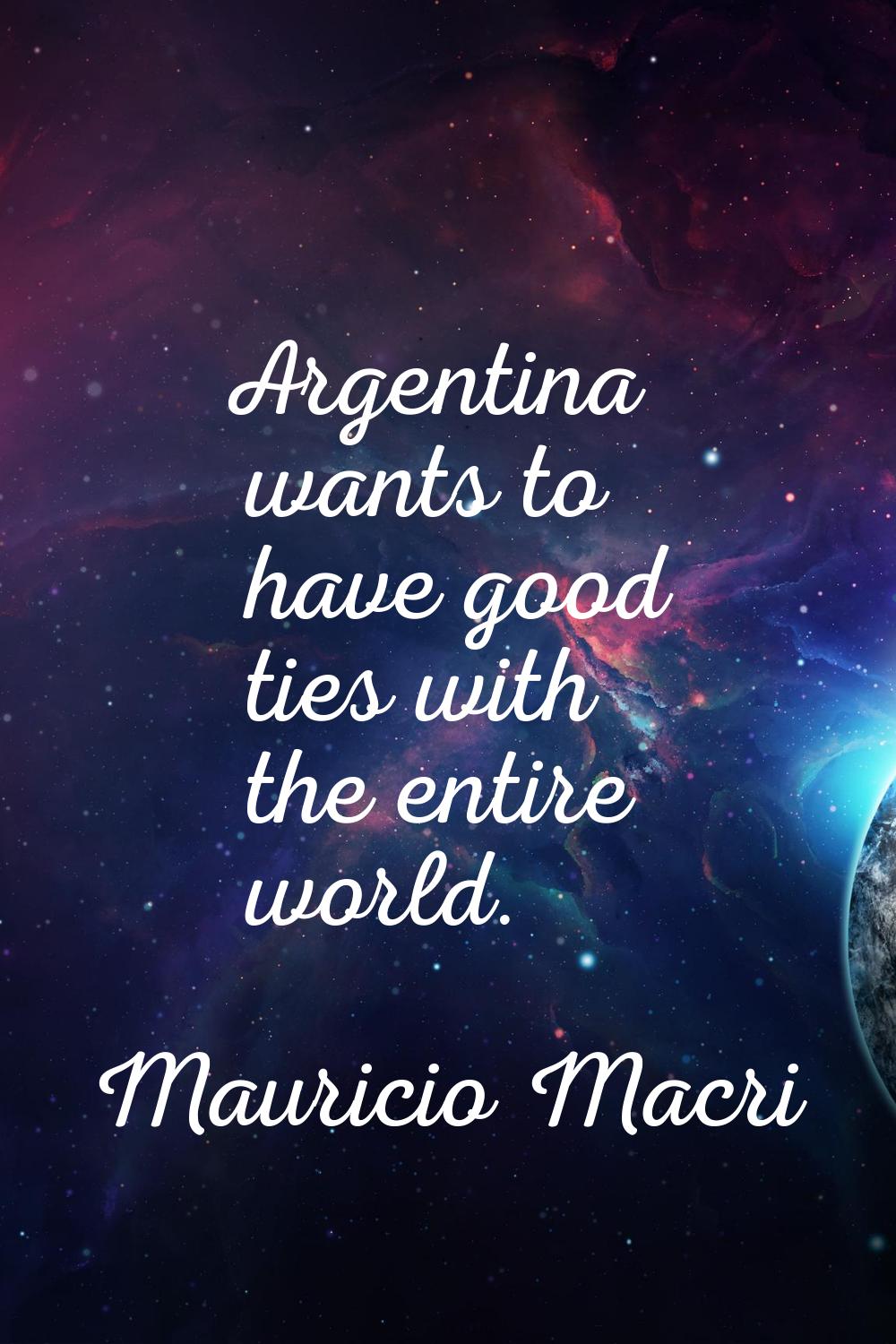 Argentina wants to have good ties with the entire world.
