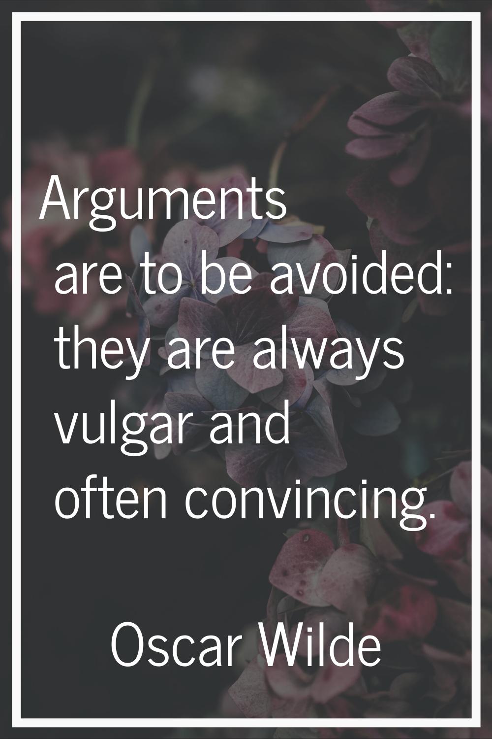 Arguments are to be avoided: they are always vulgar and often convincing.