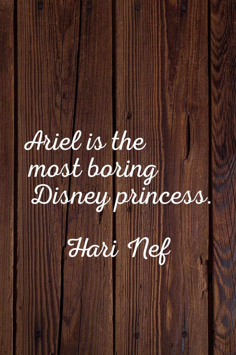 Ariel is the most boring Disney princess.