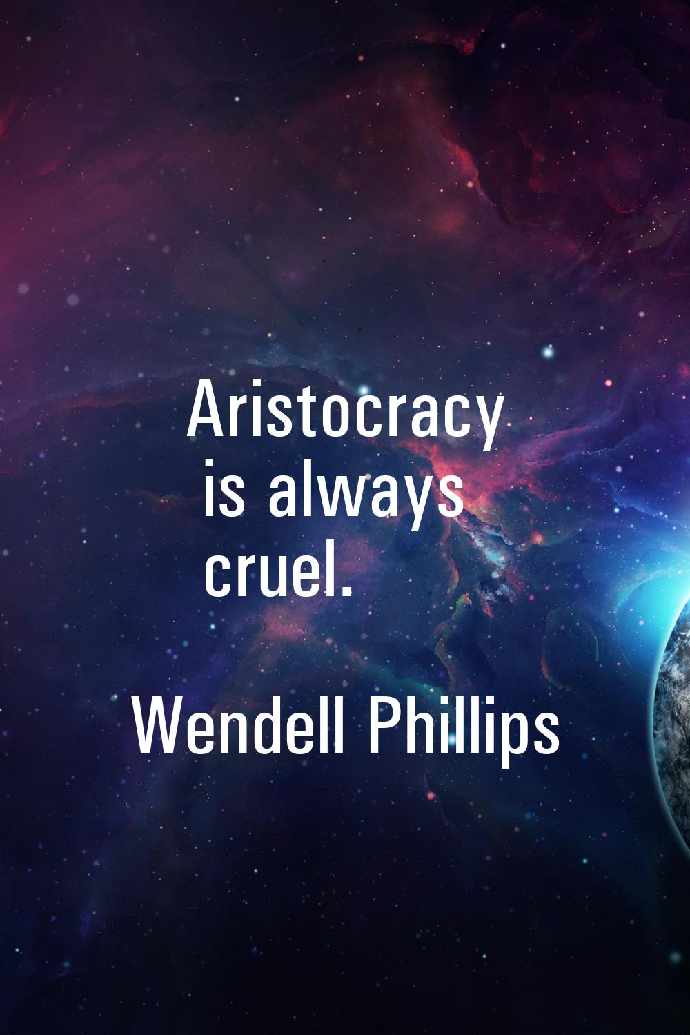Aristocracy is always cruel.