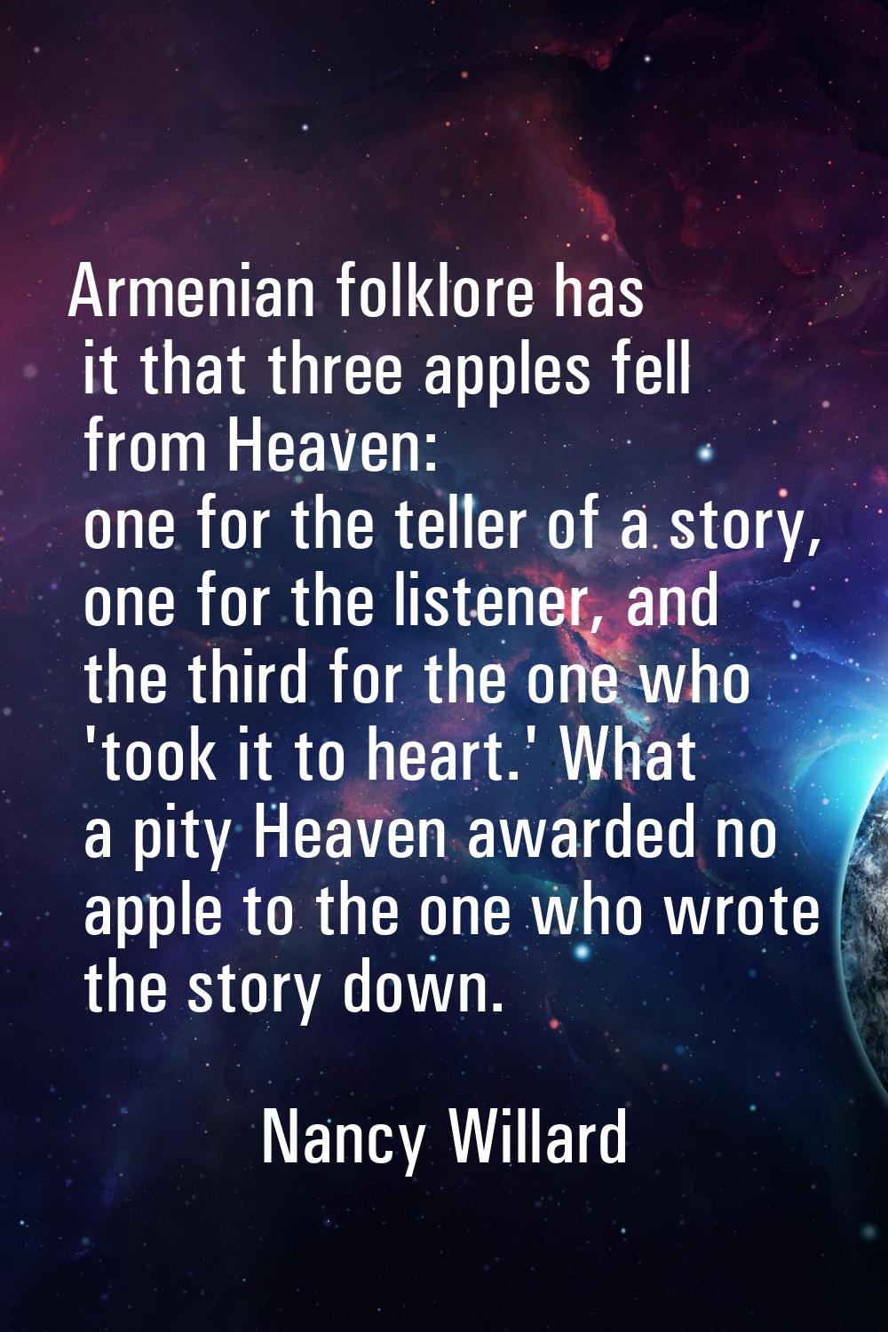 Armenian folklore has it that three apples fell from Heaven: one for the teller of a story, one for