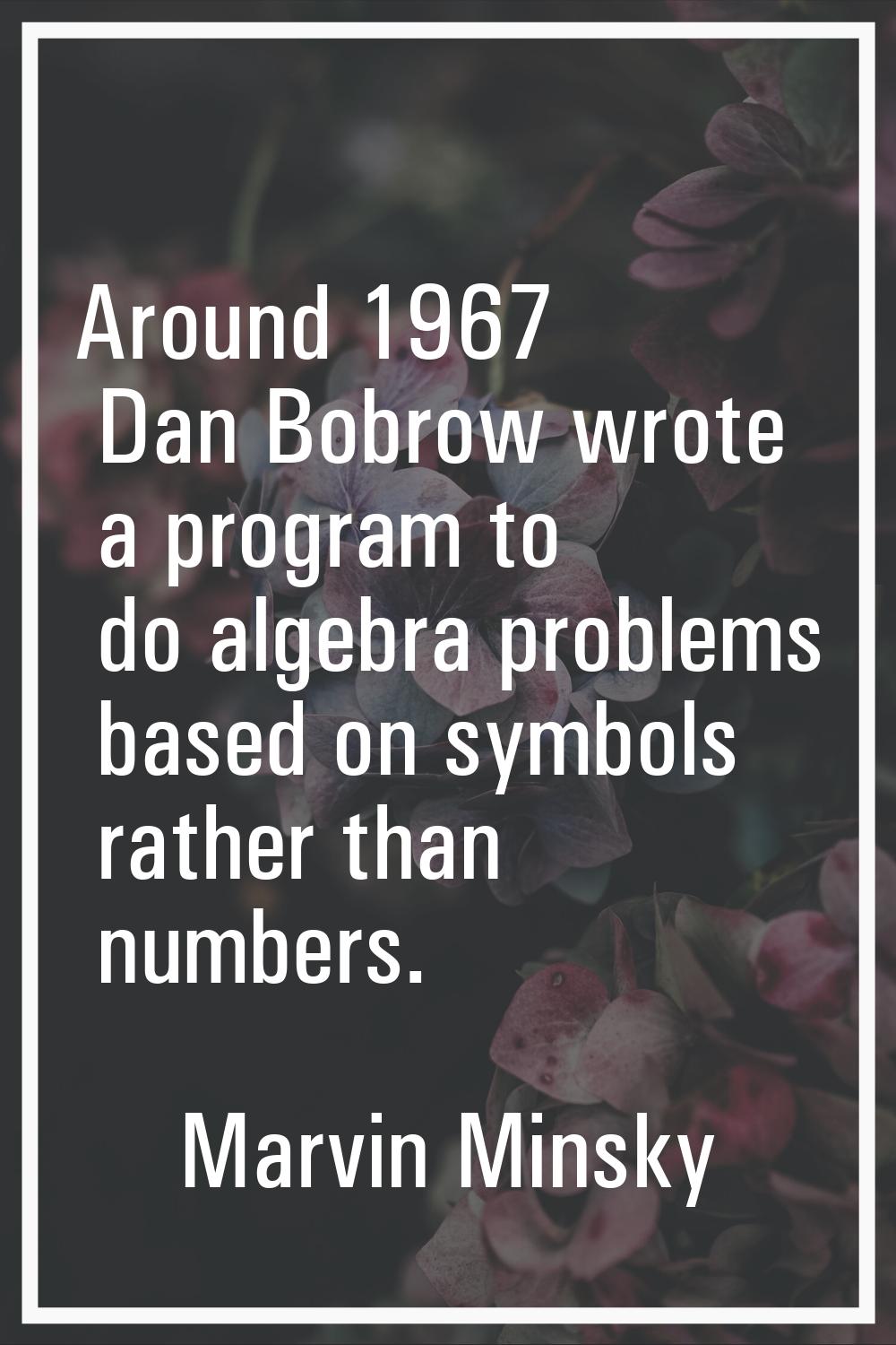 Around 1967 Dan Bobrow wrote a program to do algebra problems based on symbols rather than numbers.