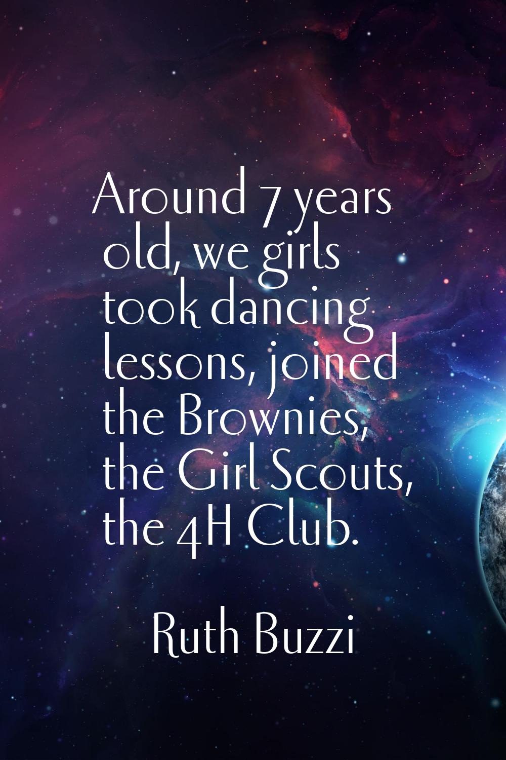 Around 7 years old, we girls took dancing lessons, joined the Brownies, the Girl Scouts, the 4H Clu