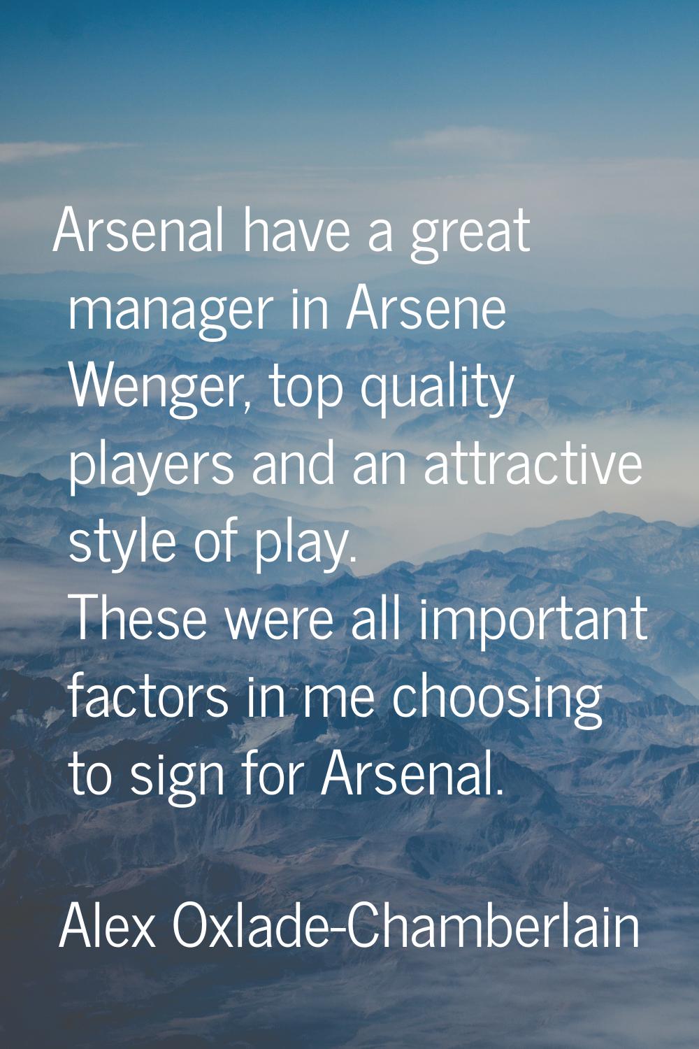 Arsenal have a great manager in Arsene Wenger, top quality players and an attractive style of play.