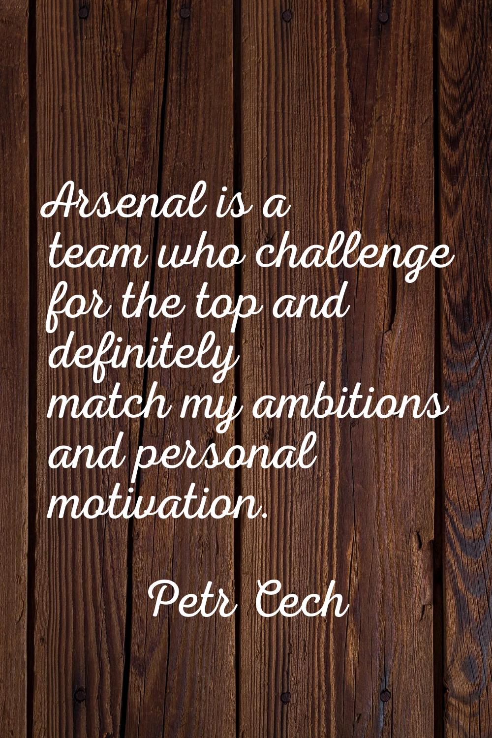 Arsenal is a team who challenge for the top and definitely match my ambitions and personal motivati