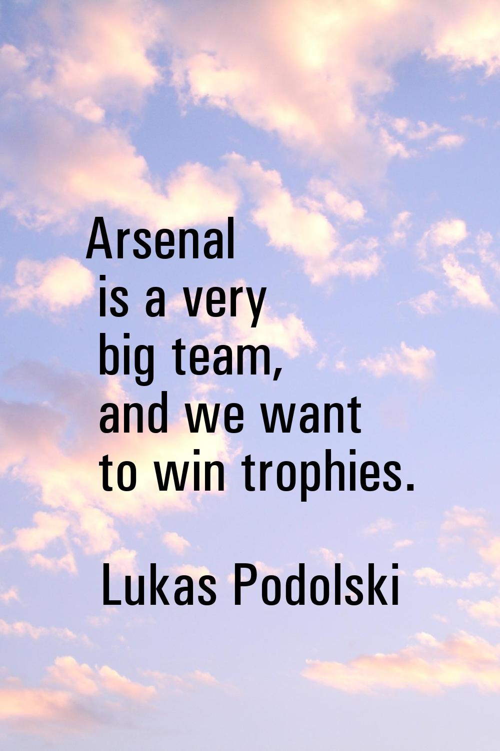 Arsenal is a very big team, and we want to win trophies.