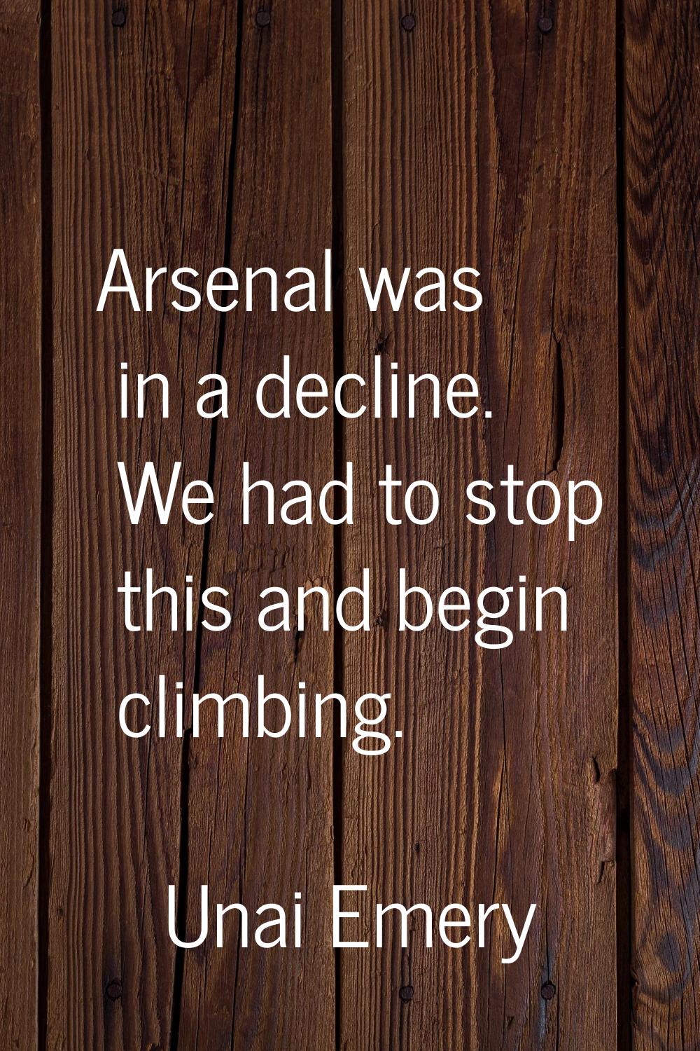 Arsenal was in a decline. We had to stop this and begin climbing.