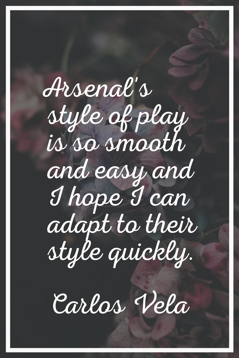 Arsenal's style of play is so smooth and easy and I hope I can adapt to their style quickly.