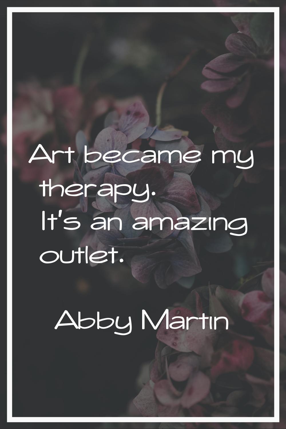 Art became my therapy. It's an amazing outlet.