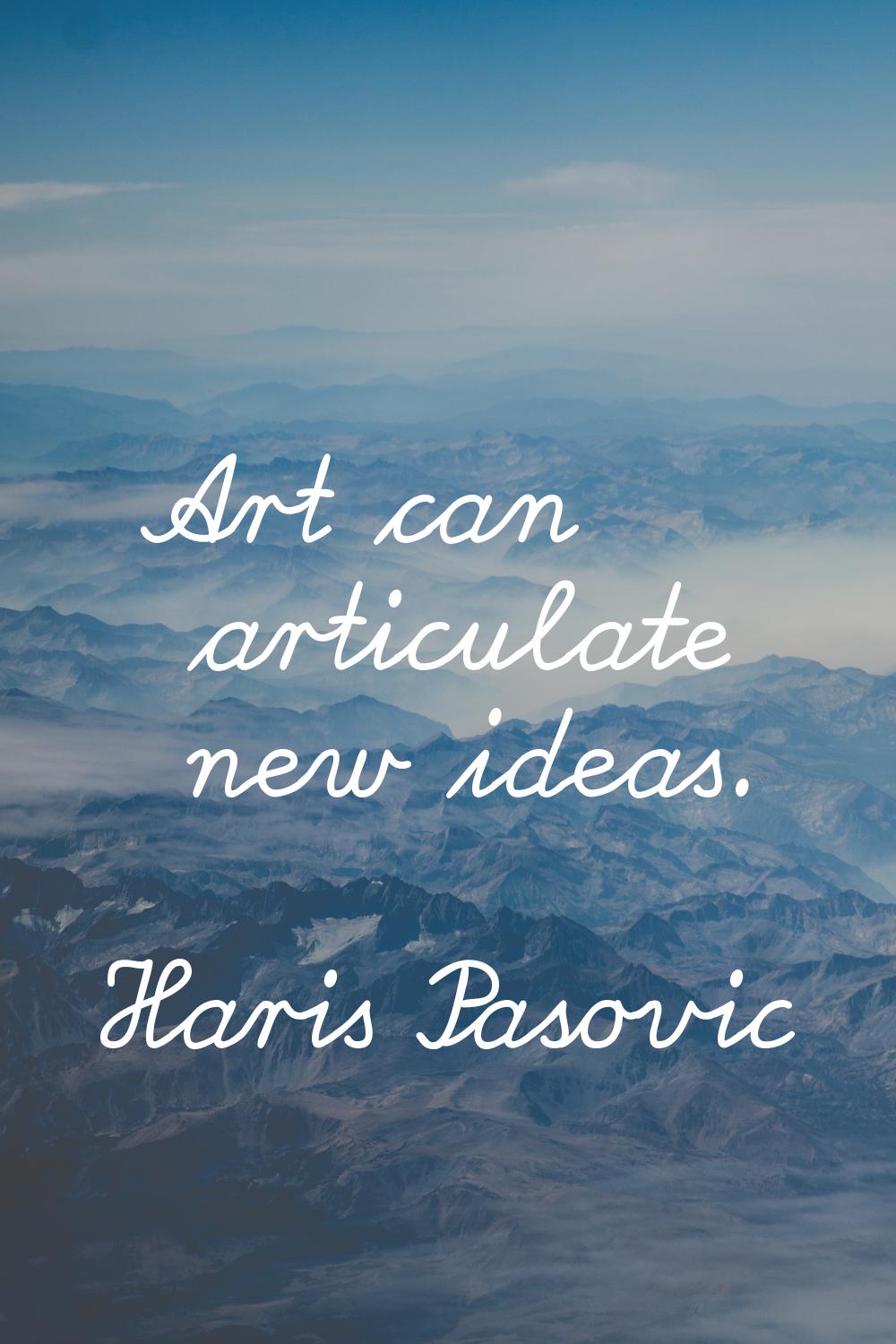 Art can articulate new ideas.
